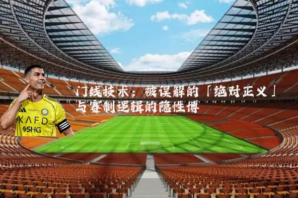 门线技术:被误解的「绝对正义」与赛制逻辑的隐性博弈