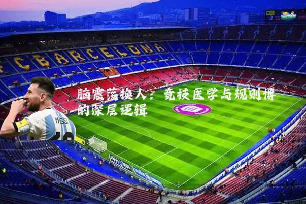 脑震荡换人:竞技医学与规则博弈的深层逻辑