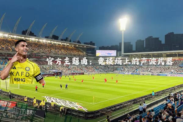 官方主题曲：竞技场上的声波武器