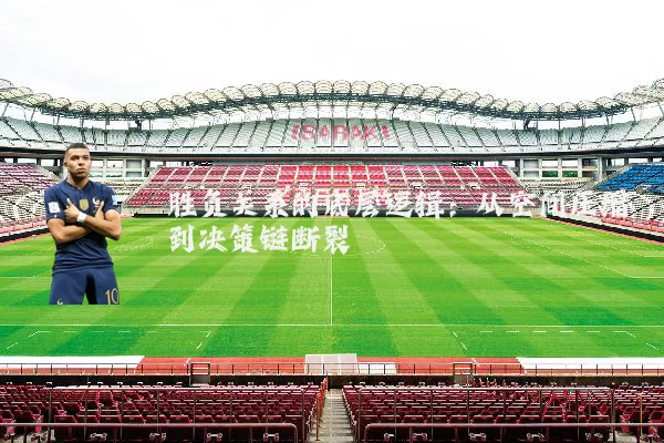 胜负关系的底层逻辑:从空间压缩到决策链断裂