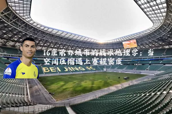 16座承办城市的战术地理学:当空间压缩遇上赛程密度