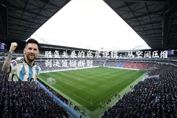 胜负关系的底层逻辑:从空间压缩到决策链断裂